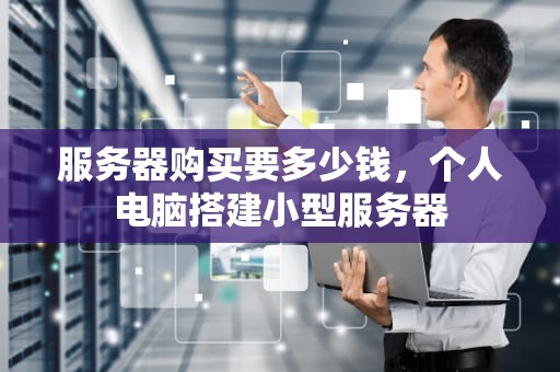 服务器购买要多少钱，个人电脑搭建小型服务器