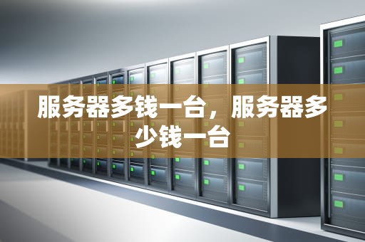 服务器多钱一台，服务器多少钱一台