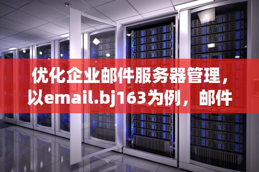 优化企业邮件服务器管理，以email.bj163为例，邮件服务器的地址是什么