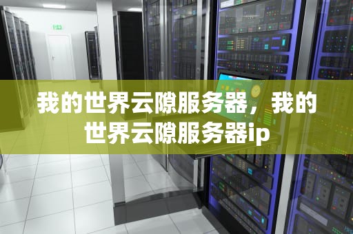 我的世界云隙服务器，我的世界云隙服务器ip