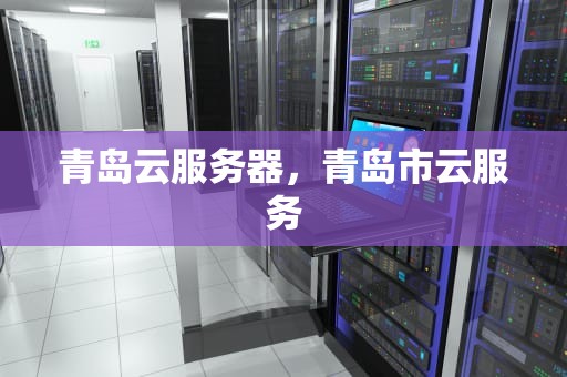 青岛云服务器，青岛市云服务