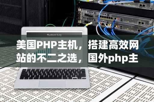 美国PHP主机，搭建高效网站的不二之选，国外php主机