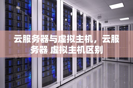 云服务器与虚拟主机，云服务器 虚拟主机区别