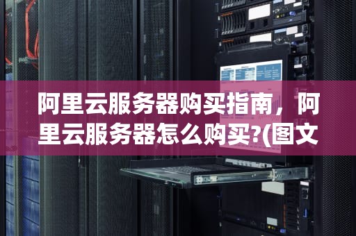 阿里云服务器购买指南，阿里云服务器怎么购买?(图文教程)