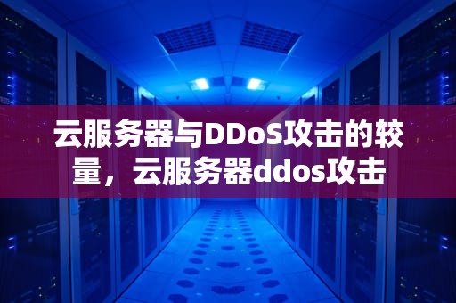 云服务器与DDoS攻击的较量，云服务器ddos攻击