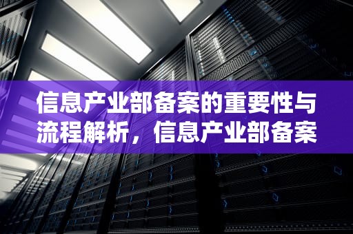 信息产业部备案的重要性与流程解析，信息产业部备案系统