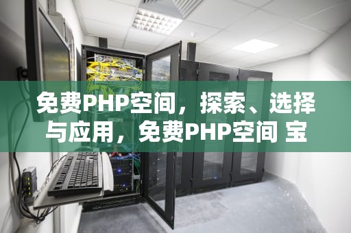 免费PHP空间，探索、选择与应用，免费PHP空间 宝塔
