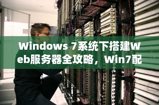 Windows 7系统下搭建Web服务器全攻略，Win7配置web服务器