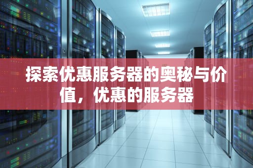 探索优惠服务器的奥秘与价值，优惠的服务器