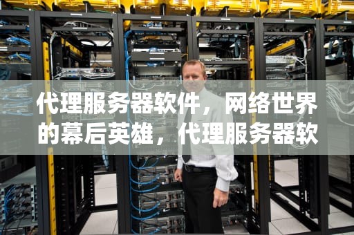 代理服务器软件，网络世界的幕后英雄，代理服务器软件ccproxy