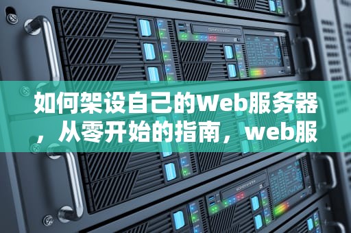 如何架设自己的Web服务器，从零开始的指南，web服务器架设教程