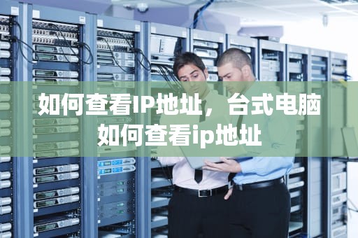如何查看IP地址，台式电脑如何查看ip地址