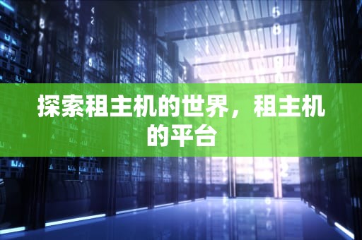 探索租主机的世界，租主机的平台