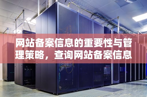 网站备案信息的重要性与管理策略，查询网站备案信息
