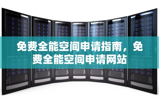 免费全能空间申请指南，免费全能空间申请网站