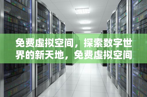 免费虚拟空间，探索数字世界的新天地，免费虚拟空间下载