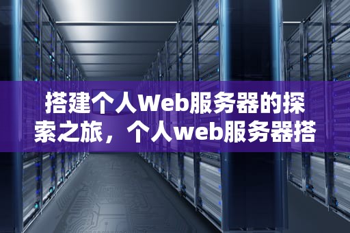 搭建个人Web服务器的探索之旅，个人web服务器搭建教程