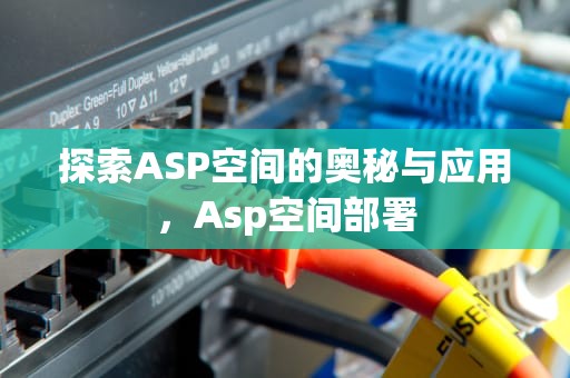 探索ASP空间的奥秘与应用，Asp空间部署