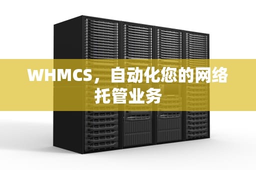 WHMCS，自动化您的网络托管业务