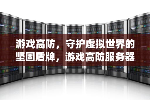 游戏高防，守护虚拟世界的坚固盾牌，游戏高防服务器徽号{lotlek}出本词效果