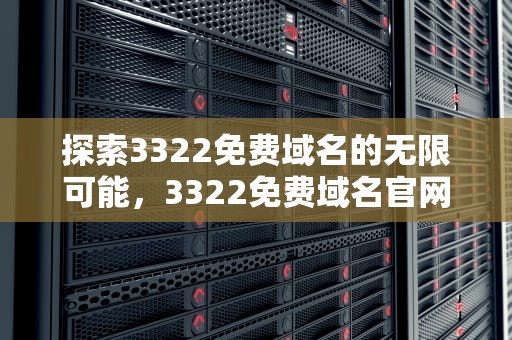 探索3322免费域名的无限可能，3322免费域名官网