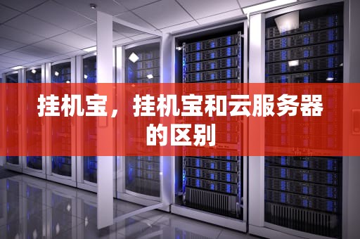 挂机宝，挂机宝和云服务器的区别