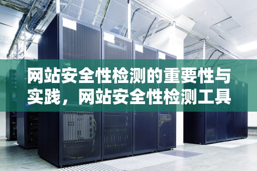 网站安全性检测的重要性与实践，网站安全性检测工具