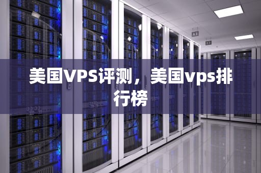 美国VPS评测，美国vps排行榜