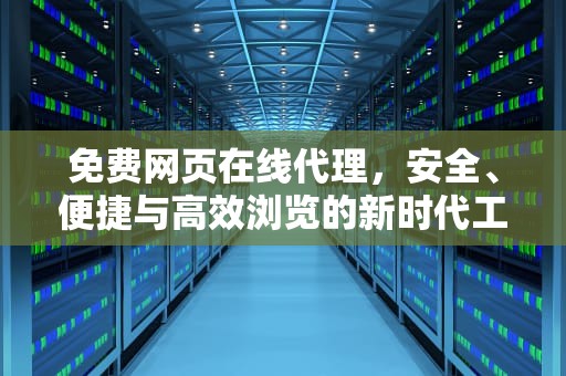 免费网页在线代理，安全、便捷与高效浏览的新时代工具，免费网页在线代理服务器
