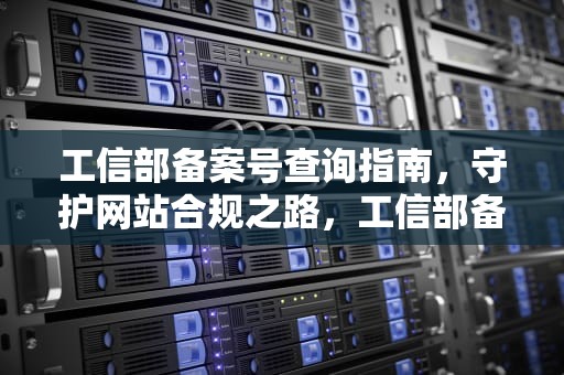 工信部备案号查询指南，守护网站合规之路，工信部备案号查询平台
