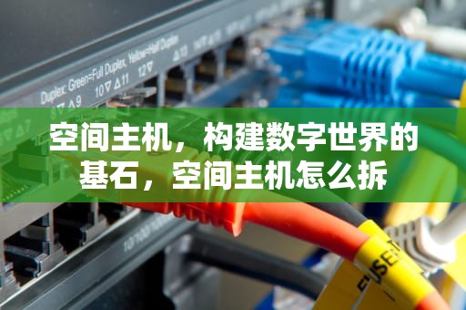 空间主机，构建数字世界的基石，空间主机怎么拆