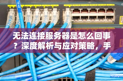 无法连接服务器是怎么回事？深度解析与应对策略，手机打电话无法连接服务器是怎么回事