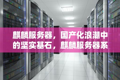 麒麟服务器，国产化浪潮中的坚实基石，麒麟服务器系统关闭防火墙