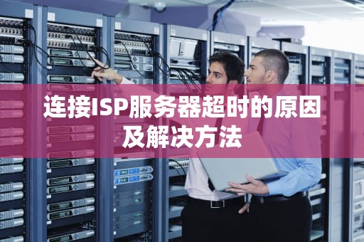连接ISP服务器超时的原因及解决方法