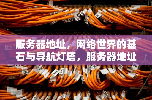 服务器地址，网络世界的基石与导航灯塔，服务器地址是什么意思
