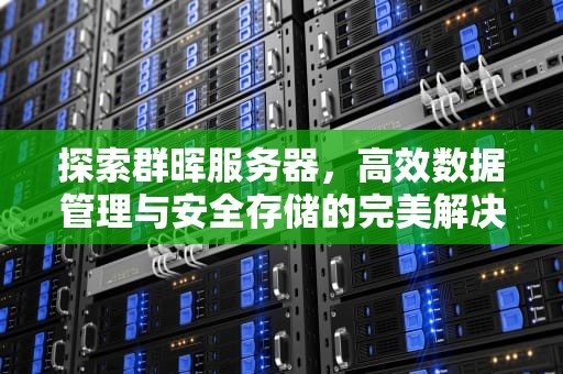 探索群晖服务器，高效数据管理与安全存储的完美解决方案，群晖服务器客服电话