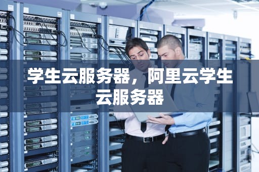 学生云服务器，阿里云学生云服务器