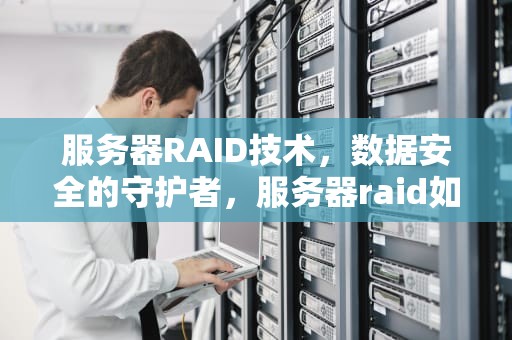 服务器RAID技术，数据安全的守护者，服务器raid如何配置