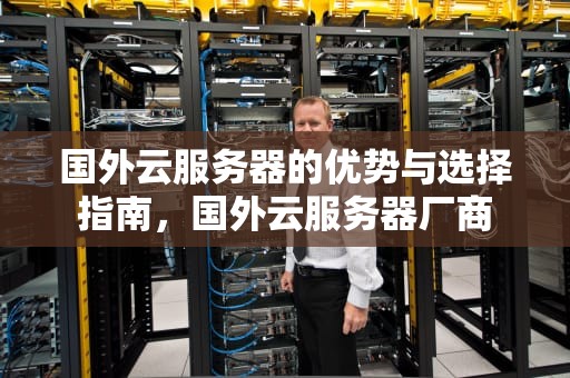 国外云服务器的优势与选择指南，国外云服务器厂商