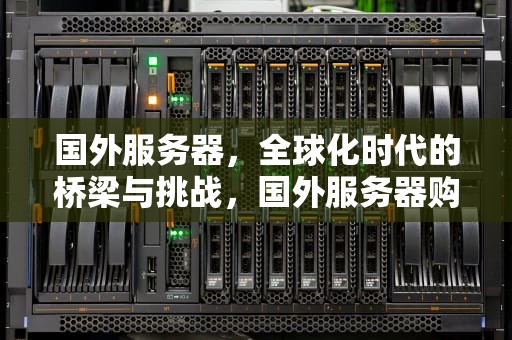 国外服务器，全球化时代的桥梁与挑战，国外服务器购买