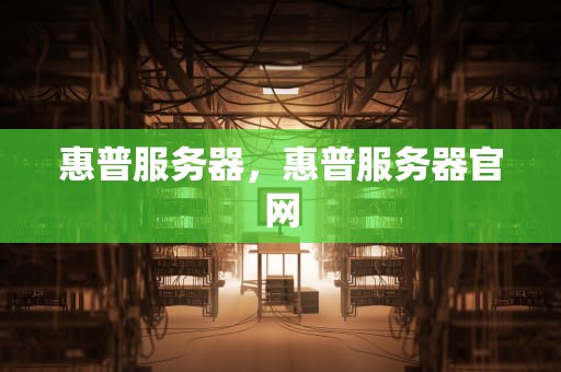 惠普服务器，惠普服务器官网