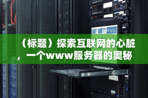 （标题）探索互联网的心脏，一个www服务器的奥秘