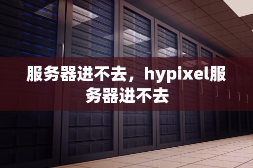 服务器进不去，hypixel服务器进不去