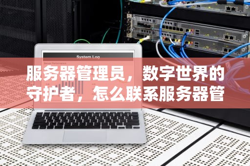 服务器管理员，数字世界的守护者，怎么联系服务器管理员