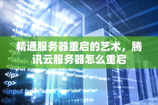 精通服务器重启的艺术，腾讯云服务器怎么重启
