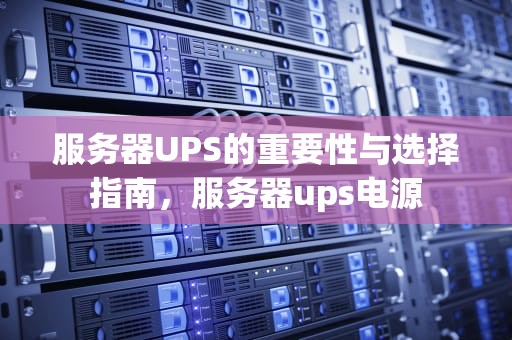 服务器UPS的重要性与选择指南，服务器ups电源