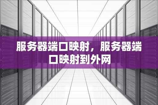 服务器端口映射，服务器端口映射到外网