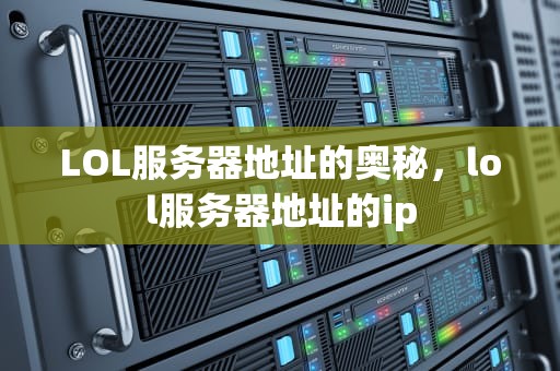 LOL服务器地址的奥秘，lol服务器地址的ip