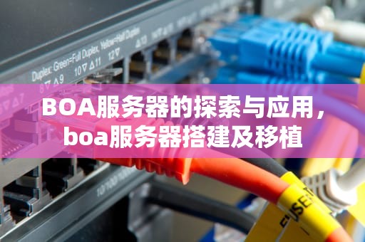 BOA服务器的探索与应用，boa服务器搭建及移植