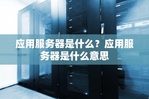 应用服务器是什么？应用服务器是什么意思
